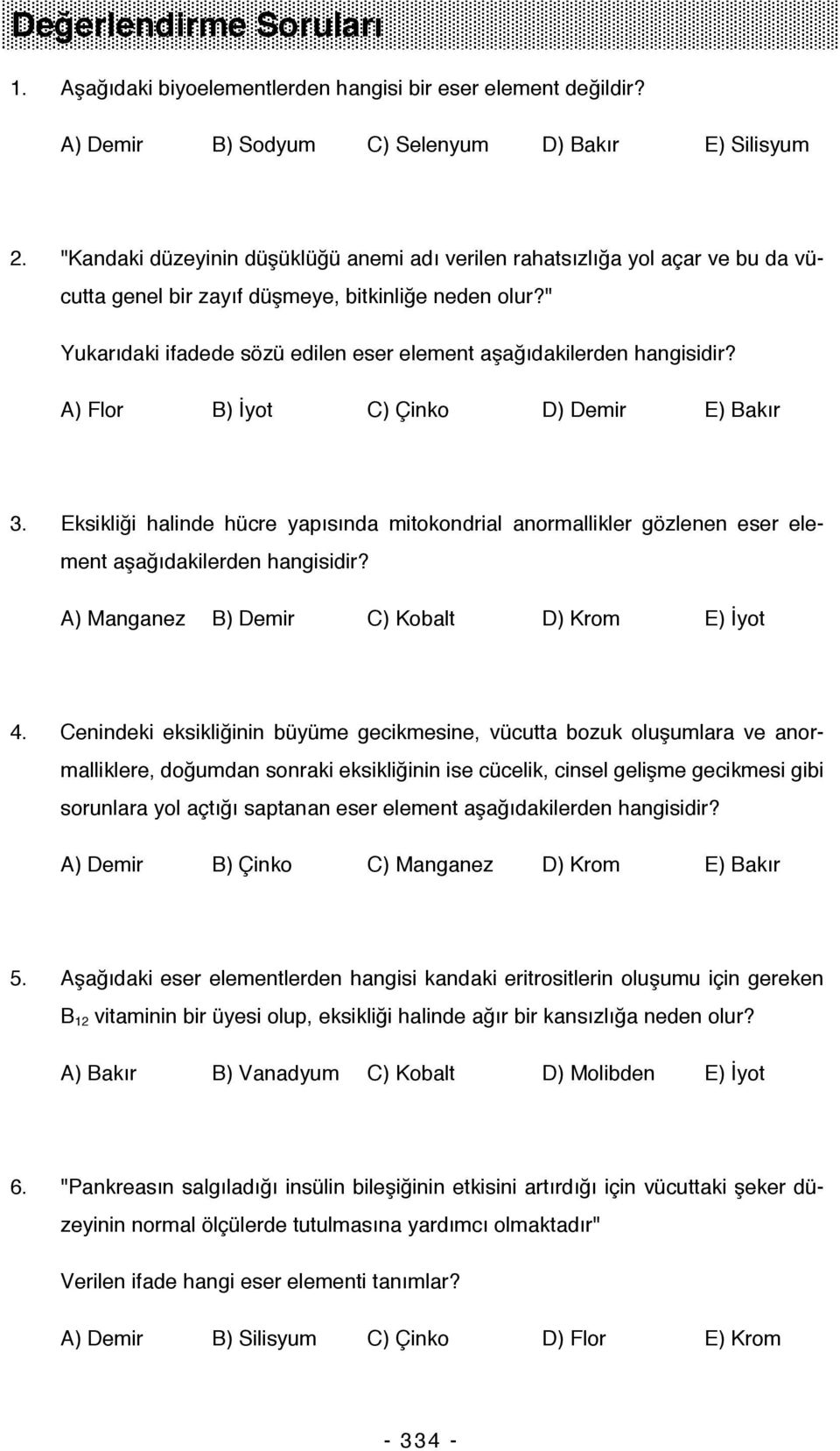 " Yukarıdaki ifadede sözü edilen eser element aşağıdakilerden hangisidir? A) Flor B) İyot C) Çinko D) Demir E) Bakır 3.