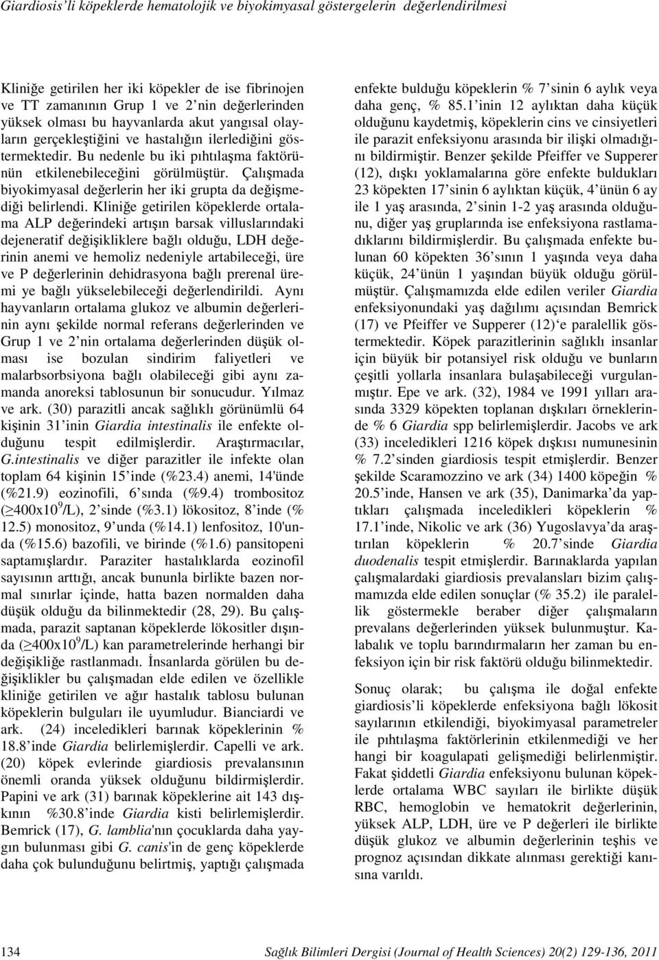 göstermektedir. Bu nedenle bu iki pıhtılaşma faktörünün etkilenebileceğini görülmüştür. Çalışmada biyokimyasal değerlerin her iki grupta da değişmediği belirlendi.