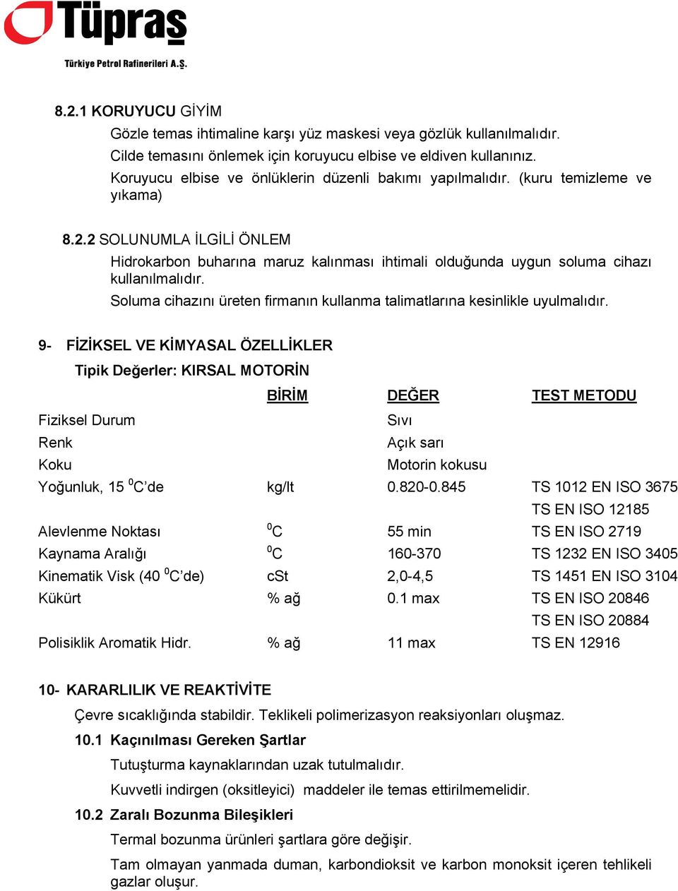 2 SOLUNUMLA İLGİLİ ÖNLEM Hidrokarbon buharına maruz kalınması ihtimali olduğunda uygun soluma cihazı kullanılmalıdır. Soluma cihazını üreten firmanın kullanma talimatlarına kesinlikle uyulmalıdır.