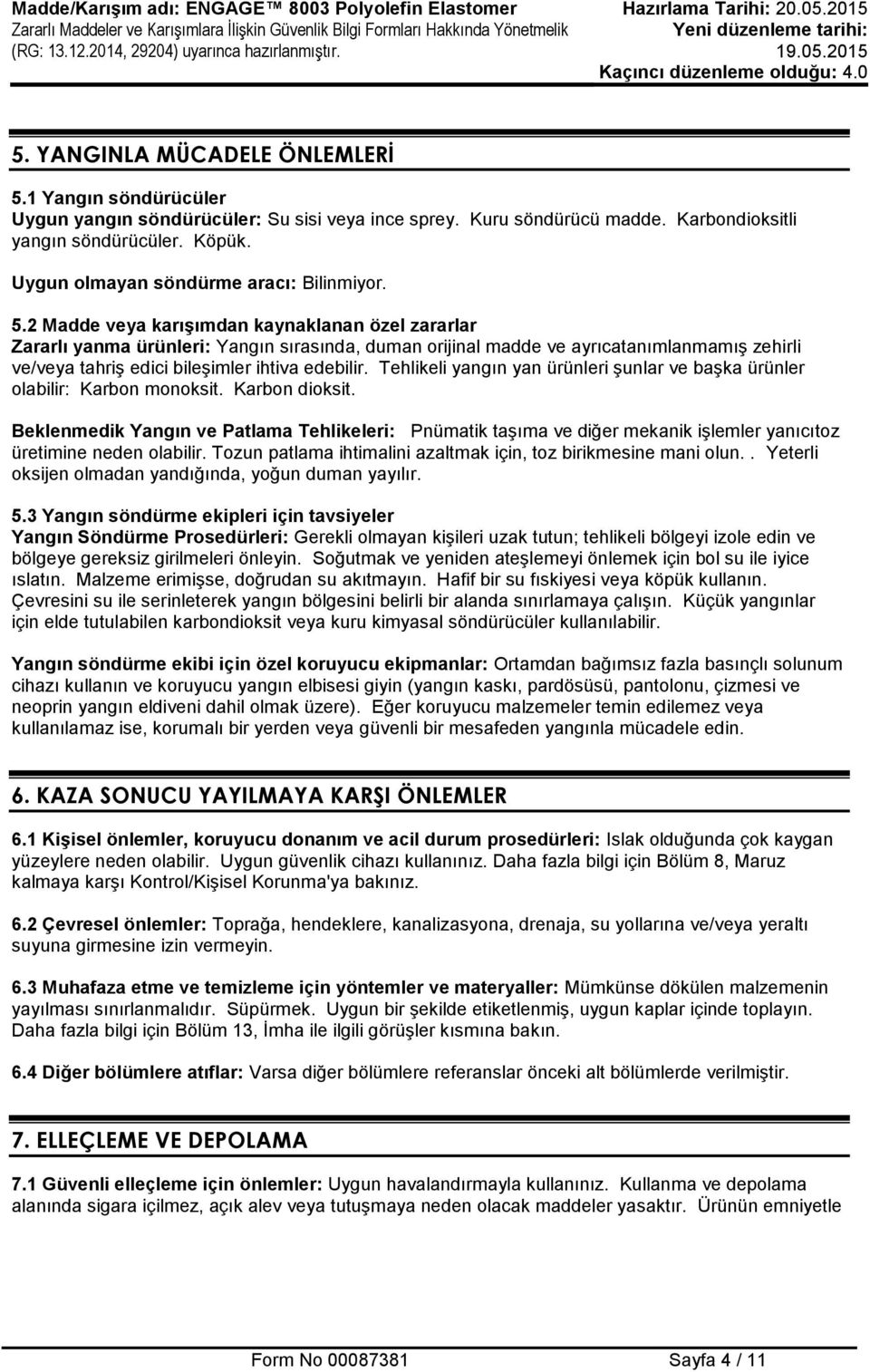 2 Madde veya karışımdan kaynaklanan özel zararlar Zararlı yanma ürünleri: Yangın sırasında, duman orijinal madde ve ayrıcatanımlanmamış zehirli ve/veya tahriş edici bileşimler ihtiva edebilir.