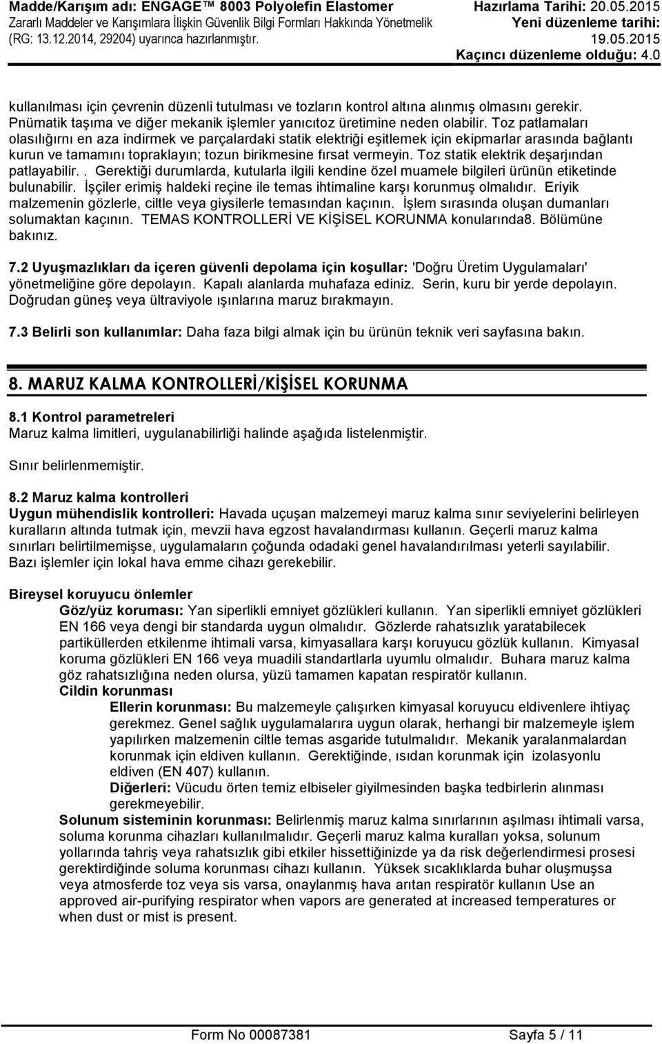 Toz statik elektrik deşarjından patlayabilir.. Gerektiği durumlarda, kutularla ilgili kendine özel muamele bilgileri ürünün etiketinde bulunabilir.