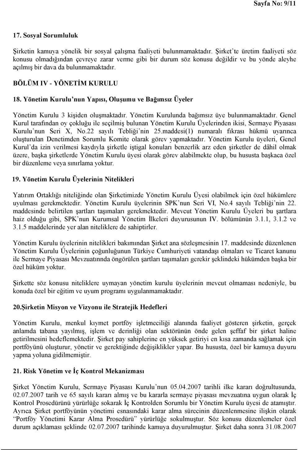 Yönetim Kurulu nun Yapısı, Oluşumu ve Bağımsız Üyeler Yönetim Kurulu 3 kişiden oluşmaktadır. Yönetim Kurulunda bağımsız üye bulunmamaktadır.