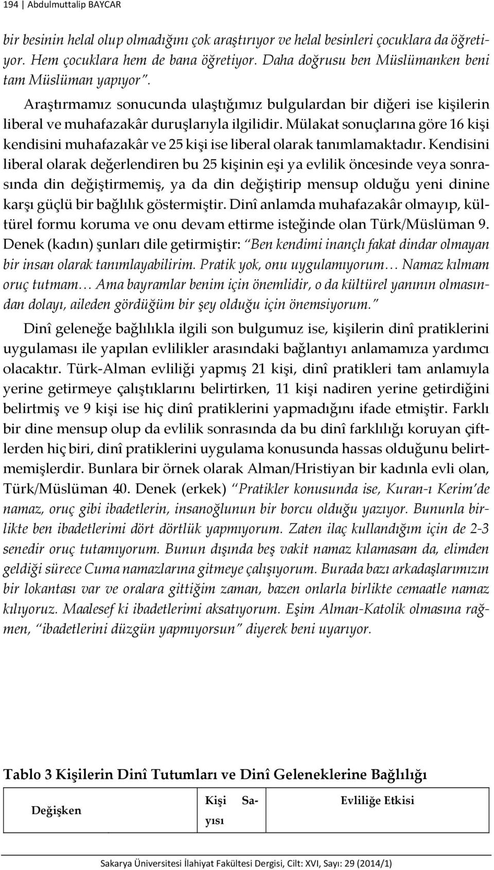 Mülakat sonuçlarına göre 16 kişi kendisini muhafazakâr ve 25 kişi ise liberal olarak tanımlamaktadır.