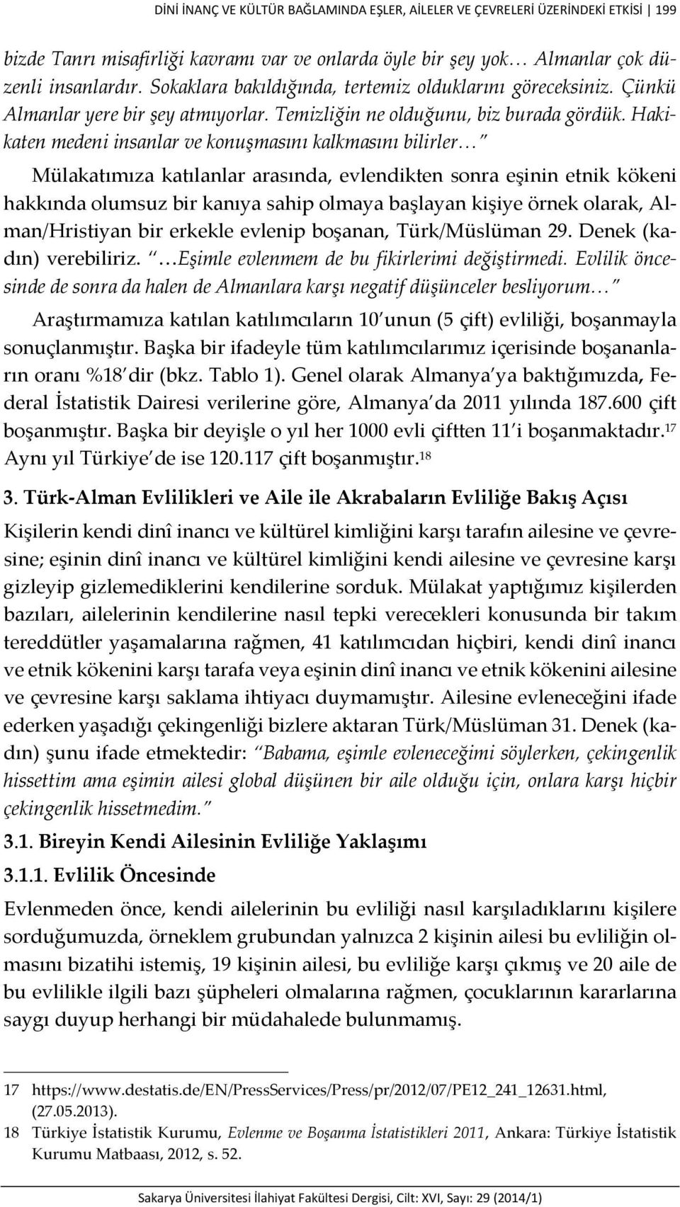 Hakikaten medeni insanlar ve konuşmasını kalkmasını bilirler Mülakatımıza katılanlar arasında, evlendikten sonra eşinin etnik kökeni hakkında olumsuz bir kanıya sahip olmaya başlayan kişiye örnek