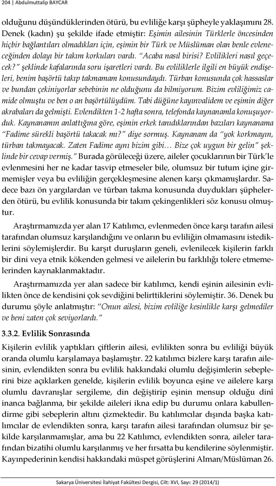 vardı. Acaba nasıl birisi? Evlilikleri nasıl geçecek? şeklinde kafalarında soru işaretleri vardı. Bu evliliklerle ilgili en büyük endişeleri, benim başörtü takıp takmamam konusundaydı.