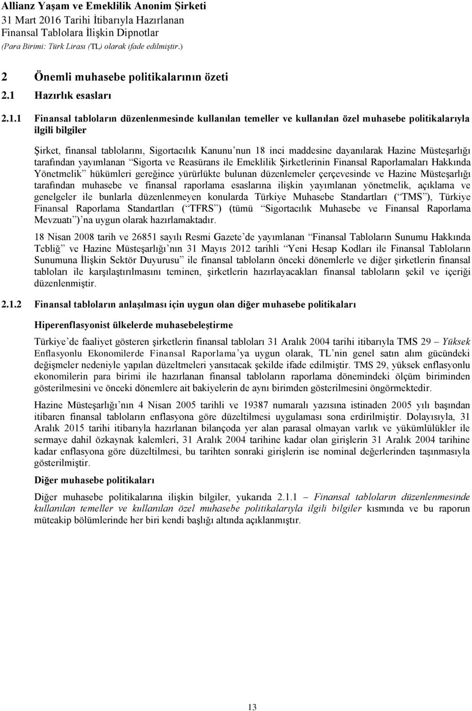 1 Finansal tabloların düzenlenmesinde kullanılan temeller ve kullanılan özel muhasebe politikalarıyla ilgili bilgiler Şirket, finansal tablolarını, Sigortacılık Kanunu nun 18 inci maddesine