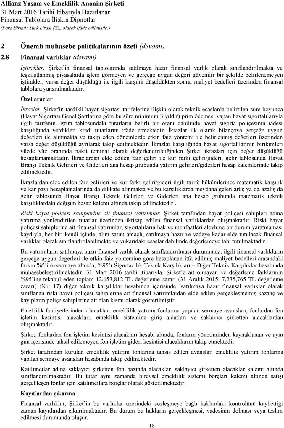 değeri güvenilir bir şekilde belirlenemeyen iştirakler, varsa değer düşüklüğü ile ilgili karşılık düşüldükten sonra, maliyet bedelleri üzerinden finansal tablolara yansıtılmaktadır.