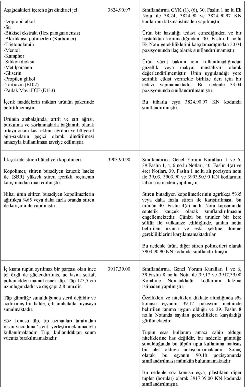 lu Ek Notu ile 38.24, 3824.90 ve 3824.90.97 KN kodlarının Ürün bir hastalığı tedavi etmediğinden ve bir hastalıktan korumadığından, 30. Faslın 1 no.lu Ek Notu gerekliliklerini karşılamadığından 30.