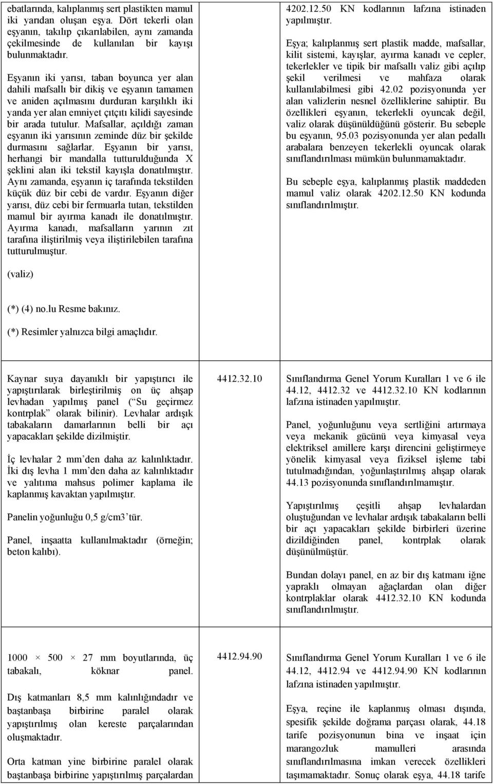 Mafsallar, açıldığı zaman eşyanın iki yarısının zeminde düz bir şekilde durmasını sağlarlar. Eşyanın bir yarısı, herhangi bir mandalla tutturulduğunda X şeklini alan iki tekstil kayışla donatılmıştır.