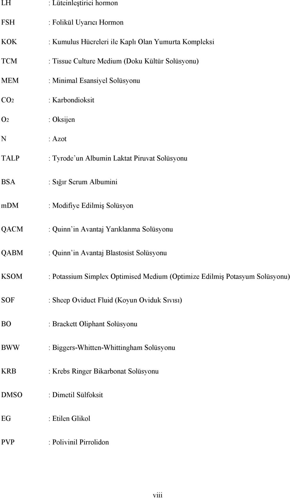 Yarıklanma Solüsyonu QABM : Quinn in Avantaj Blastosist Solüsyonu KSOM : Potassium Simplex Optimised Medium (Optimize Edilmiş Potasyum Solüsyonu) SOF : Sheep Oviduct Fluid (Koyun Oviduk