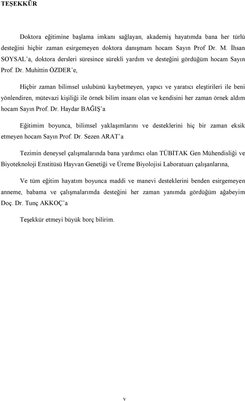 Muhittin ÖZDER e, Hiçbir zaman bilimsel uslubünü kaybetmeyen, yapıcı ve yaratıcı eleştirileri ile beni yönlendiren, mütevazi kişiliği ile örnek bilim insanı olan ve kendisini her zaman örnek aldım