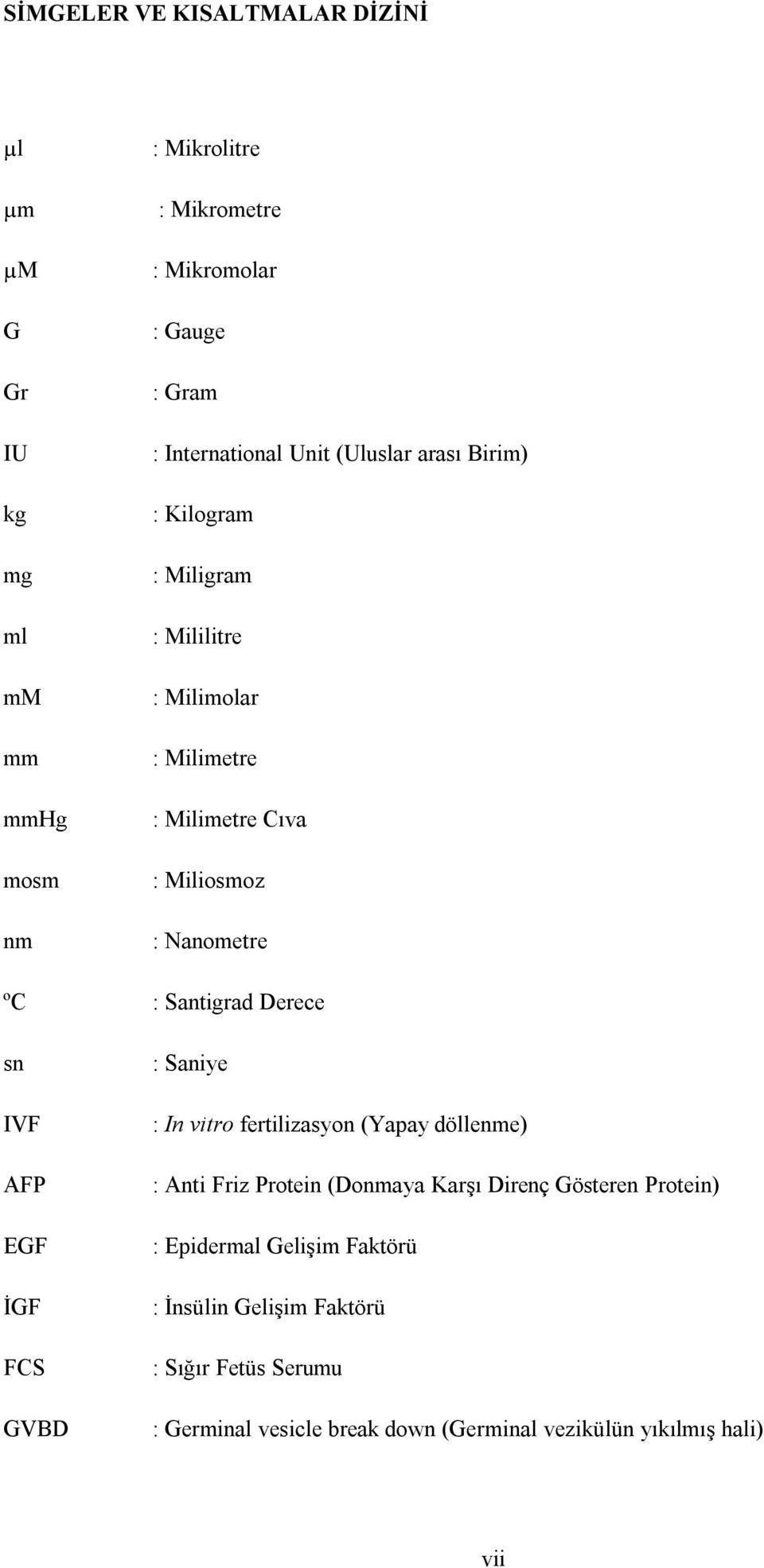 : Santigrad Derece sn IVF AFP EGF İGF FCS GVBD : Saniye : In vitro fertilizasyon (Yapay döllenme) : Anti Friz Protein (Donmaya Karşı Direnç