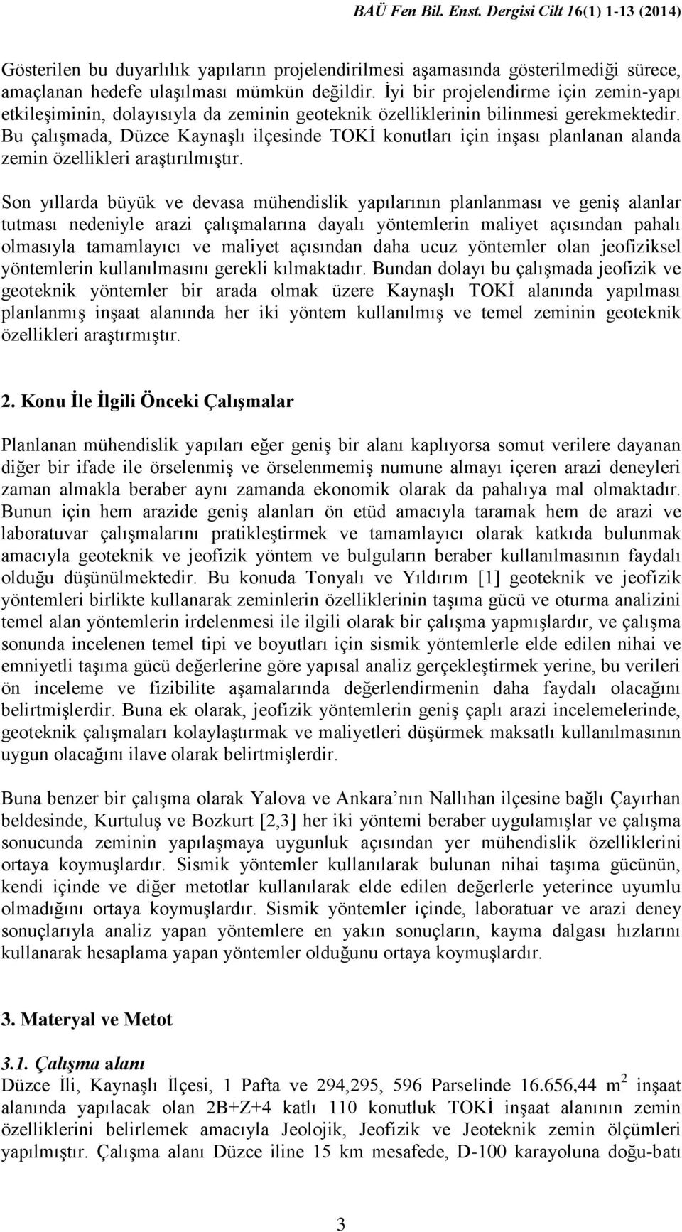 Bu çalışmada, Düzce Kaynaşlı ilçesinde TOKİ konutları için inşası planlanan alanda zemin özellikleri araştırılmıştır.