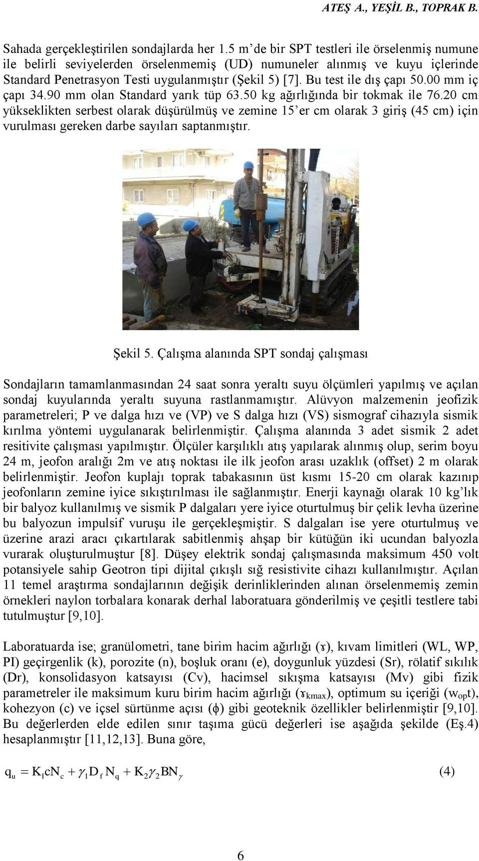 Bu test ile dış çapı 50.00 mm iç çapı 34.90 mm olan Standard yarık tüp 63.50 kg ağırlığında bir tokmak ile 76.