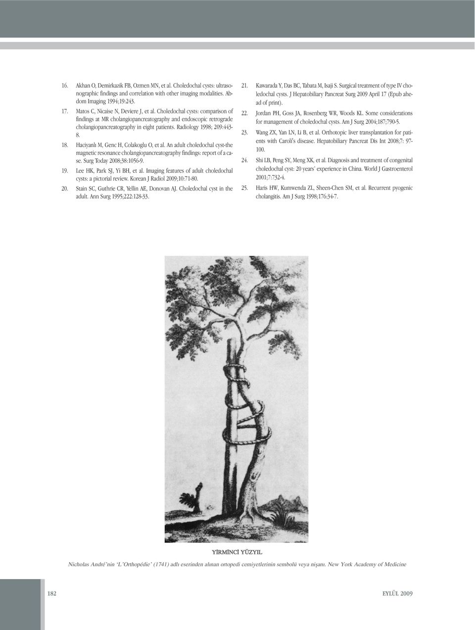 Radiology 1998; 209:443-8. 18. Haciyanlı M, Genc H, Colakoglu O, et al. An adult choledochal cyst-the magnetic resonance cholangiopancreatography findings: report of a case. Surg Today 2008;38:1056-9.