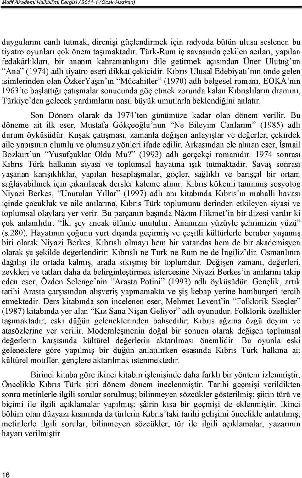 Kıbrıs Ulusal Edebiyatı nın önde gelen isimlerinden olan ÖzkerYaşın ın Mücahitler (1970) adlı belgesel romanı, EOKA nın 1963 te başlattığı çatışmalar sonucunda göç etmek zorunda kalan Kıbrıslıların