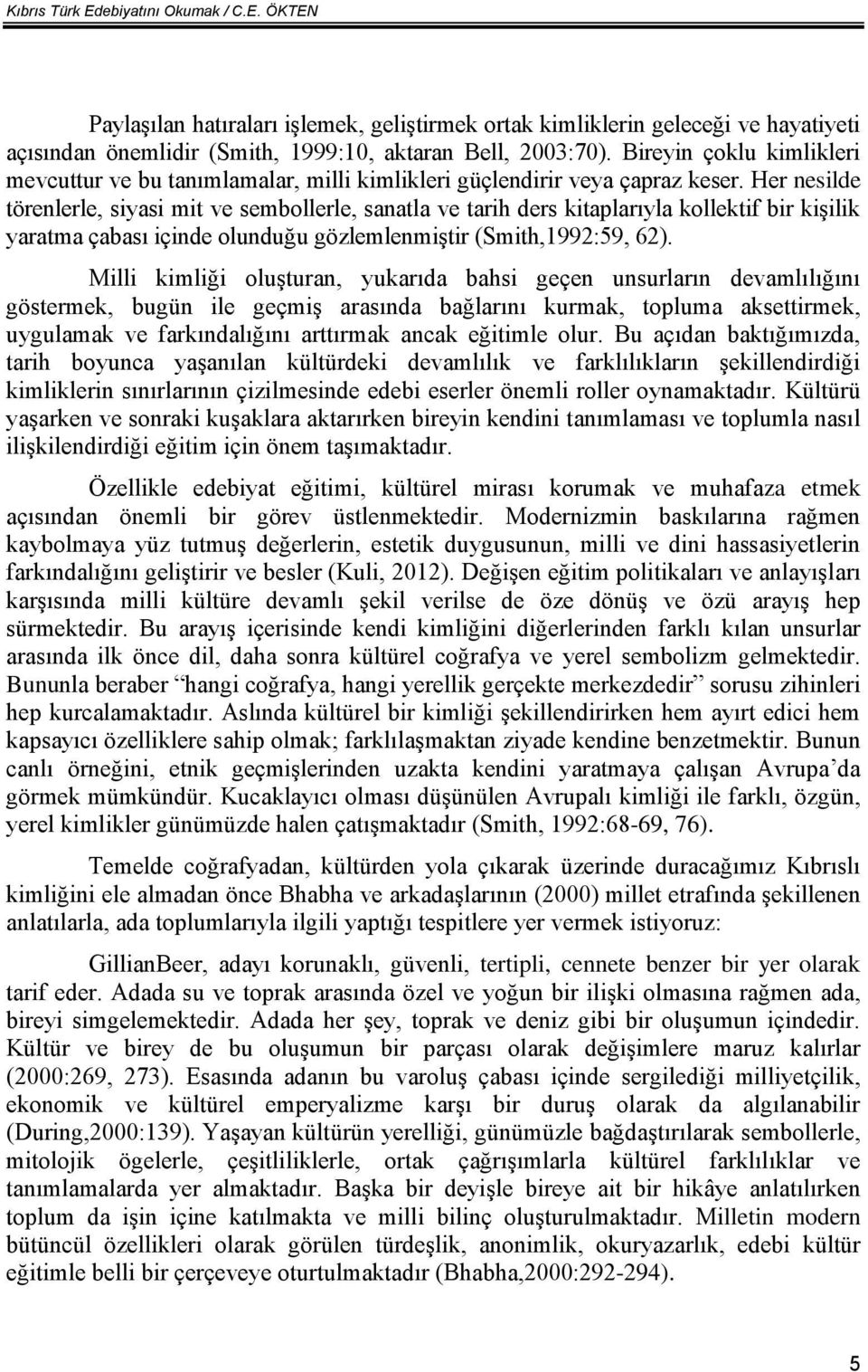 Her nesilde törenlerle, siyasi mit ve sembollerle, sanatla ve tarih ders kitaplarıyla kollektif bir kişilik yaratma çabası içinde olunduğu gözlemlenmiştir (Smith,1992:59, 62).