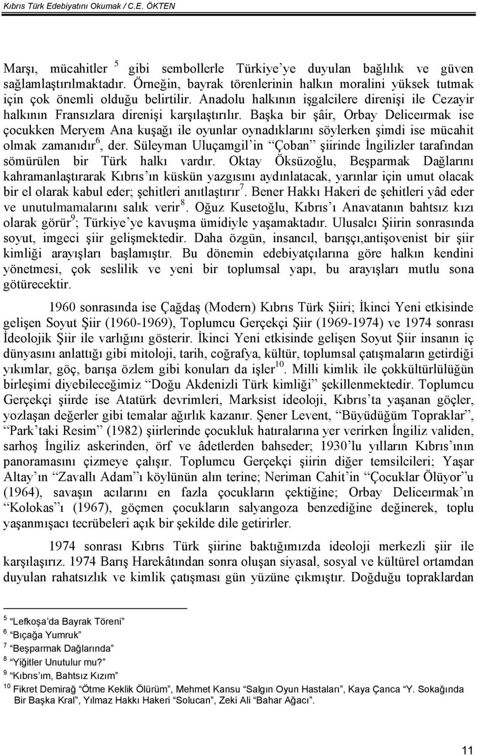 Başka bir şâir, Orbay Deliceırmak ise çocukken Meryem Ana kuşağı ile oyunlar oynadıklarını söylerken şimdi ise mücahit olmak zamanıdır 6, der.