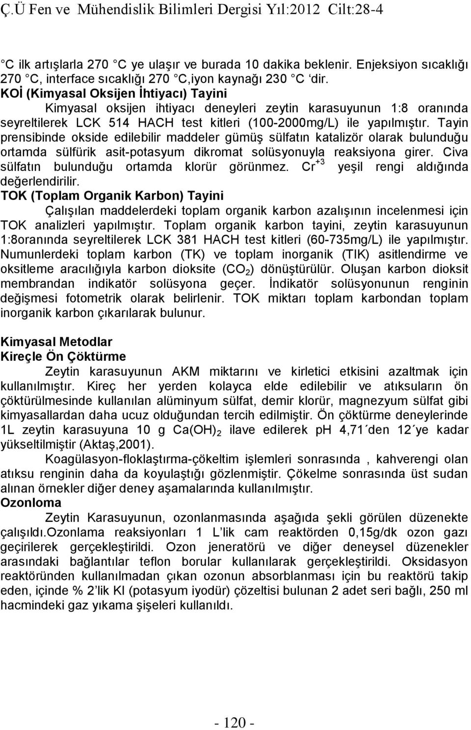 Tayin prensibinde okside edilebilir maddeler gümüş sülfatın katalizör olarak bulunduğu ortamda sülfürik asit-potasyum dikromat solüsyonuyla reaksiyona girer.