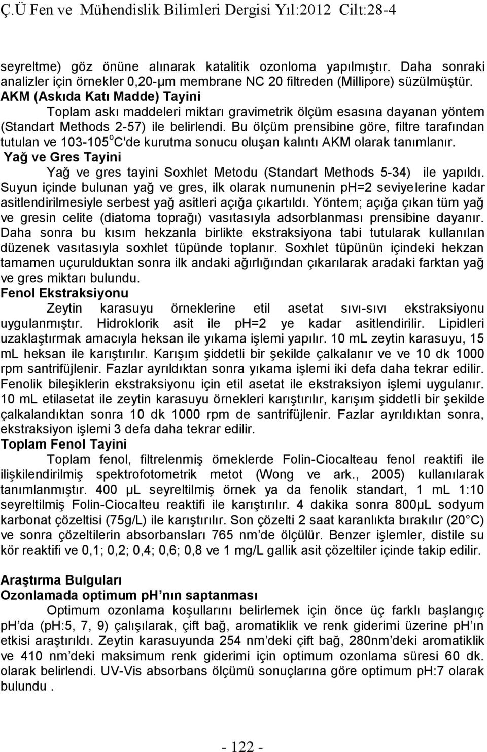 Bu ölçüm prensibine göre, filtre tarafından tutulan ve 103-105 o C'de kurutma sonucu oluşan kalıntı AKM olarak tanımlanır.