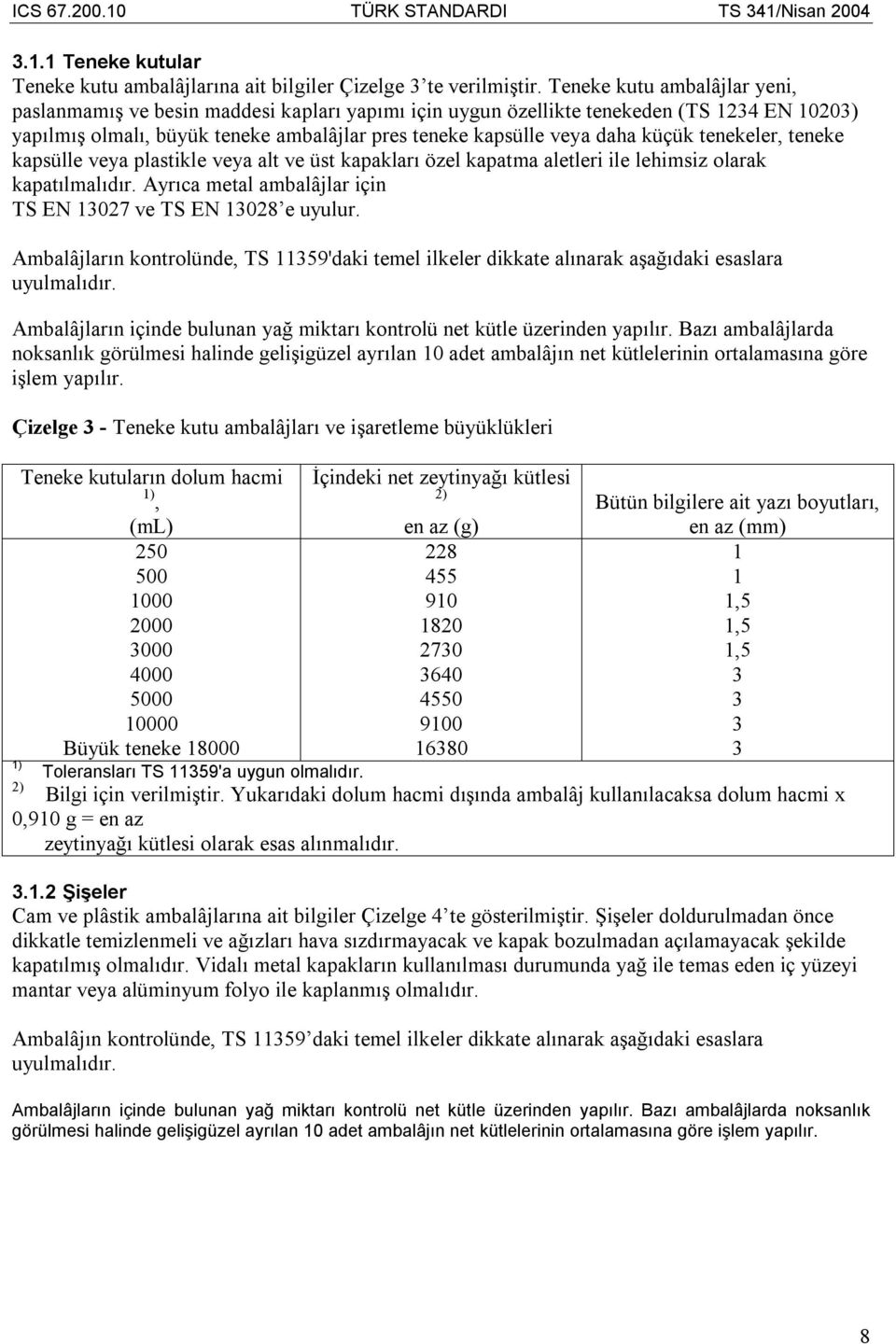 küçük tenekeler, teneke kapsülle veya plastikle veya alt ve üst kapakları özel kapatma aletleri ile lehimsiz olarak kapatılmalıdır. Ayrıca metal ambalâjlar için TS EN 13027 ve TS EN 13028 e uyulur.