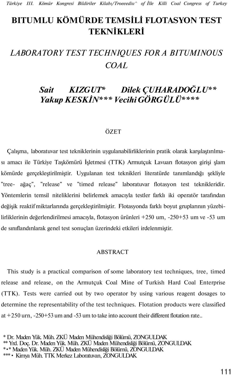 Dilek ÇUHARADOĞLU** Yakup KESKİN*** Vecihi GÖRGÜLÜ**** ÖZET Çalışma, laboratuvar test tekniklerinin uygulanabilirliklerinin pratik olarak karşılaştırılması amacı ile Türkiye Taşkömürü İşletmesi (TTK)