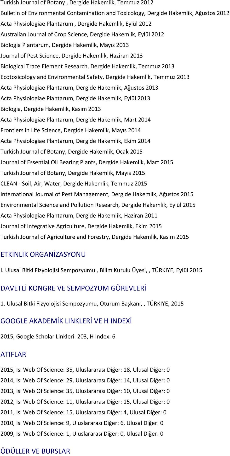 Pest Science, Dergide Hakemlik, Haziran 2013 Biological Trace Element Research, Dergide Hakemlik, Temmuz 2013 Ecotoxicology and Environmental Safety, Dergide Hakemlik, Temmuz 2013 Acta Physiologiae