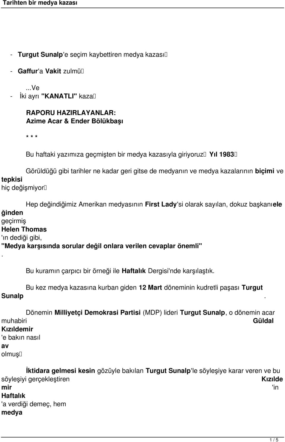 sayılan dokuz başkanıele ğinden geçirmiş Helen Thomas 'ın dediği gibi "Medya karşısında sorular değil onlara verilen cevaplar önemli" Bu kuramın çarpıcı bir örneği ile Haftalık Dergisi'nde