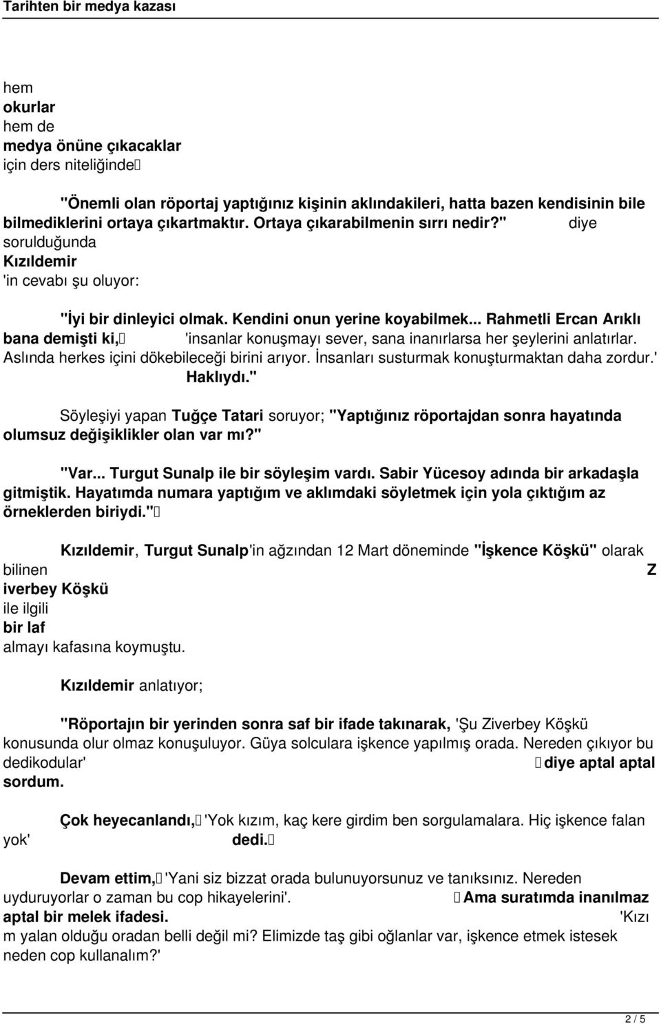 " diye sorulduğunda Kızıldemir 'in cevabı şu oluyor: "İyi bir dinleyici olmak Kendini onun yerine koyabilmek Rahmetli Ercan Arıklı bana demişti ki 'insanlar konuşmayı sever sana inanırlarsa her