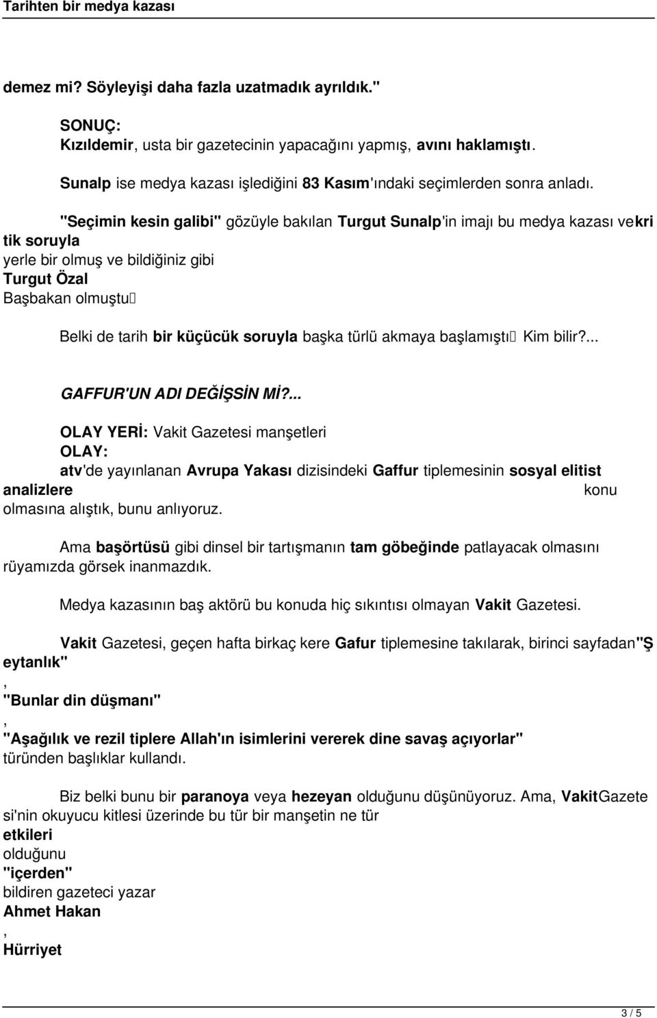 galibi" gözüyle bakılan Turgut Sunalp'in imajı bu medya kazası vekri tik soruyla yerle bir olmuş ve bildiğiniz gibi Turgut Özal Başbakan olmuştu Belki de tarih bir küçücük soruyla başka türlü akmaya