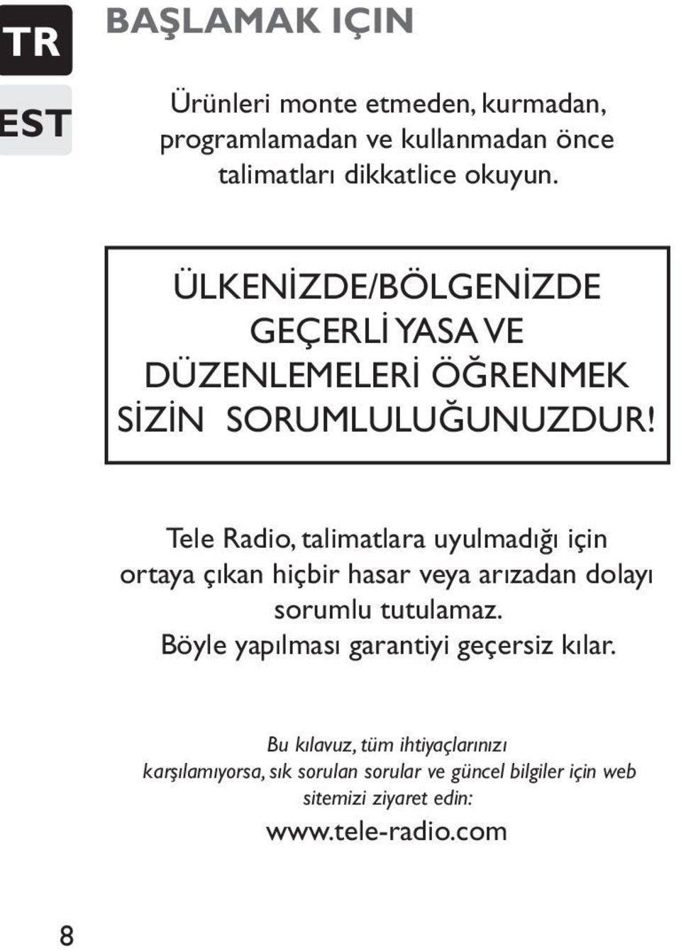 Tele Radio, talimatlara uyulmadığı için ortaya çıkan hiçbir hasar veya arızadan dolayı sorumlu tutulamaz.