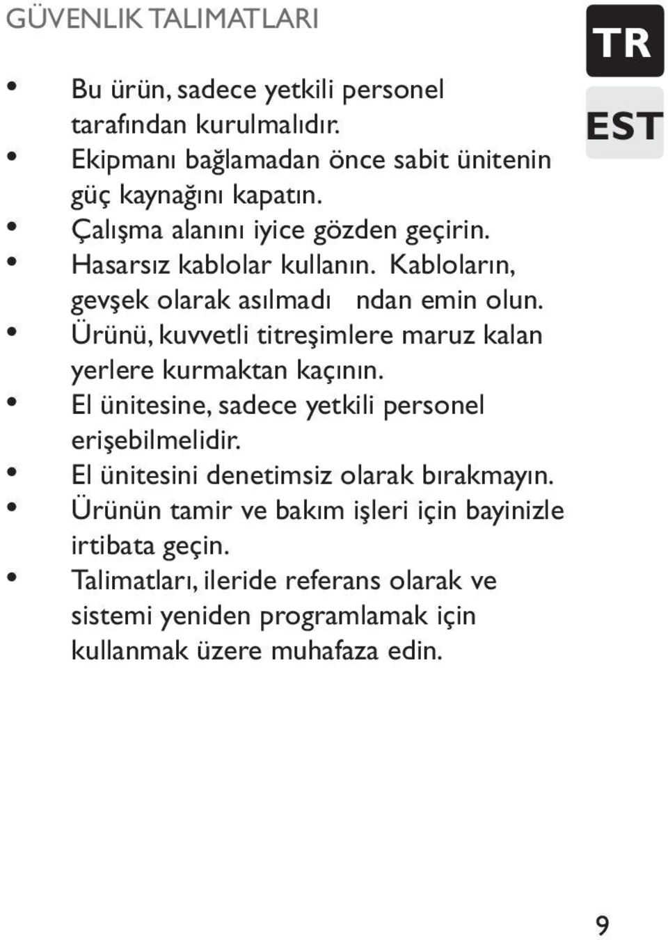 Ürünü, kuvvetli titreşimlere maruz kalan yerlere kurmaktan kaçının. El ünitesine, sadece yetkili personel erişebilmelidir.