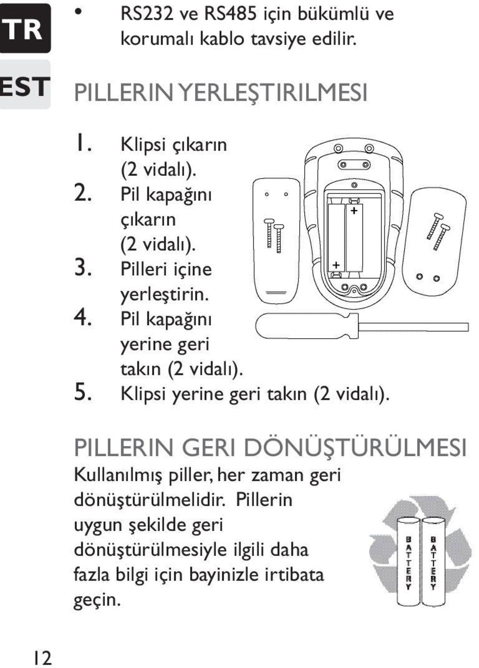 Pil kapağını yerine geri takın (2 vidalı). Klipsi yerine geri takın (2 vidalı).