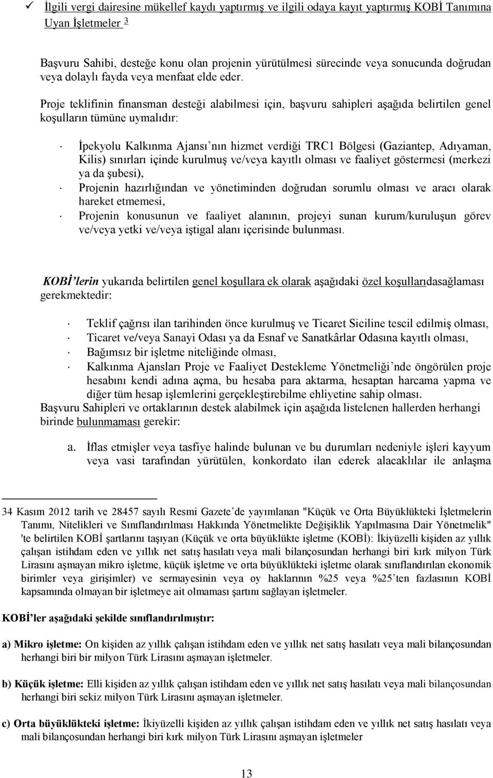 Proje teklifinin finansman desteği alabilmesi için, başvuru sahipleri aşağıda belirtilen genel koşulların tümüne uymalıdır: İpekyolu Kalkınma Ajansı nın hizmet verdiği TRC1 Bölgesi (Gaziantep,