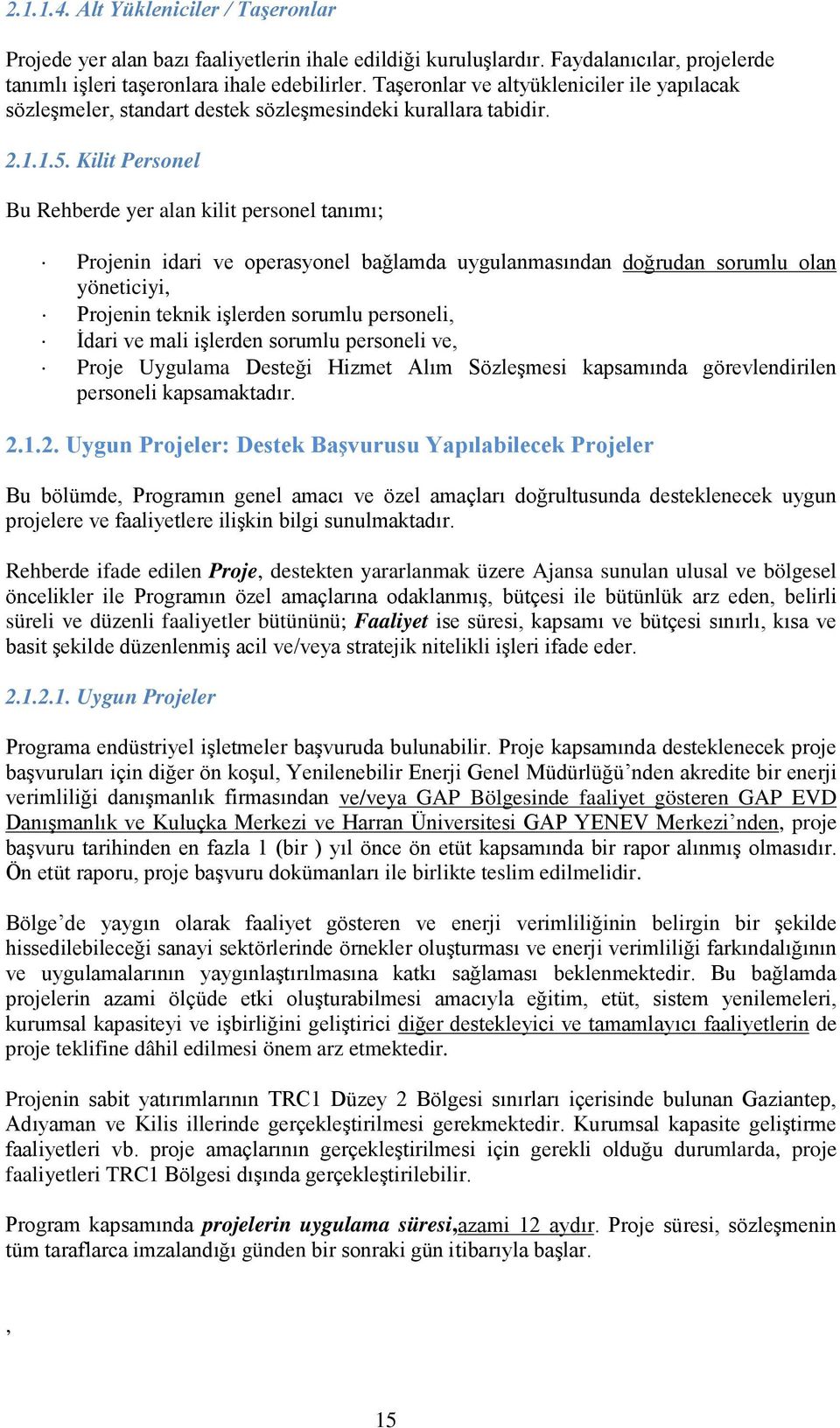 Kilit Personel Bu Rehberde yer alan kilit personel tanımı; Projenin idari ve operasyonel bağlamda uygulanmasından doğrudan sorumlu olan yöneticiyi, Projenin teknik işlerden sorumlu personeli, İdari