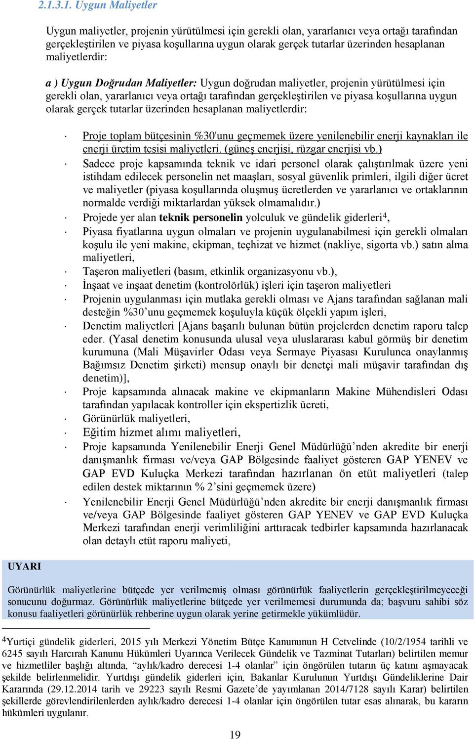 hesaplanan maliyetlerdir: a ) Uygun Doğrudan Maliyetler: Uygun doğrudan maliyetler, projenin yürütülmesi için gerekli olan, yararlanıcı veya ortağı tarafından gerçekleştirilen ve piyasa koşullarına