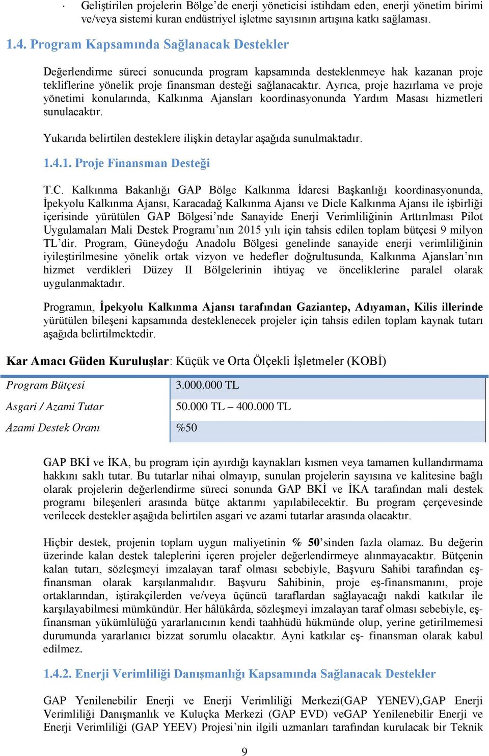 Ayrıca, proje hazırlama ve proje yönetimi konularında, Kalkınma Ajansları koordinasyonunda Yardım Masası hizmetleri sunulacaktır. Yukarıda belirtilen desteklere ilişkin detaylar aşağıda sunulmaktadır.