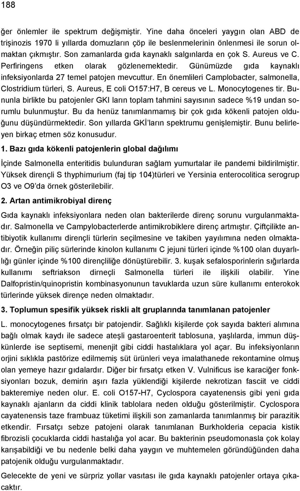 En önemlileri Camplobacter, salmonella, Clostridium türleri, S. Aureus, E coli O157:H7, B cereus ve L. Monocytogenes tir.