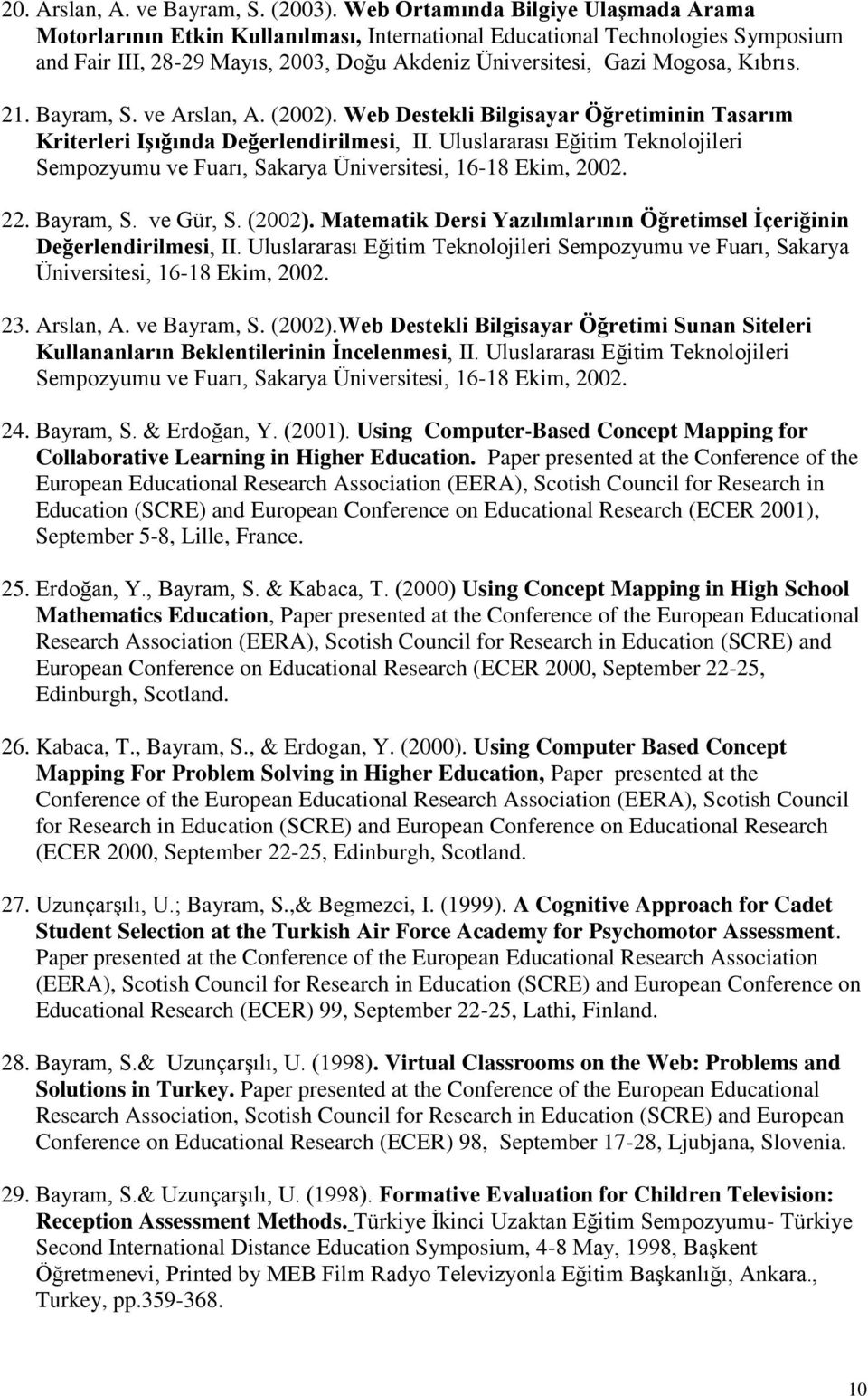 21. Bayram, S. ve Arslan, A. (2002). Web Destekli Bilgisayar Öğretiminin Tasarım Kriterleri Işığında Değerlendirilmesi, II.