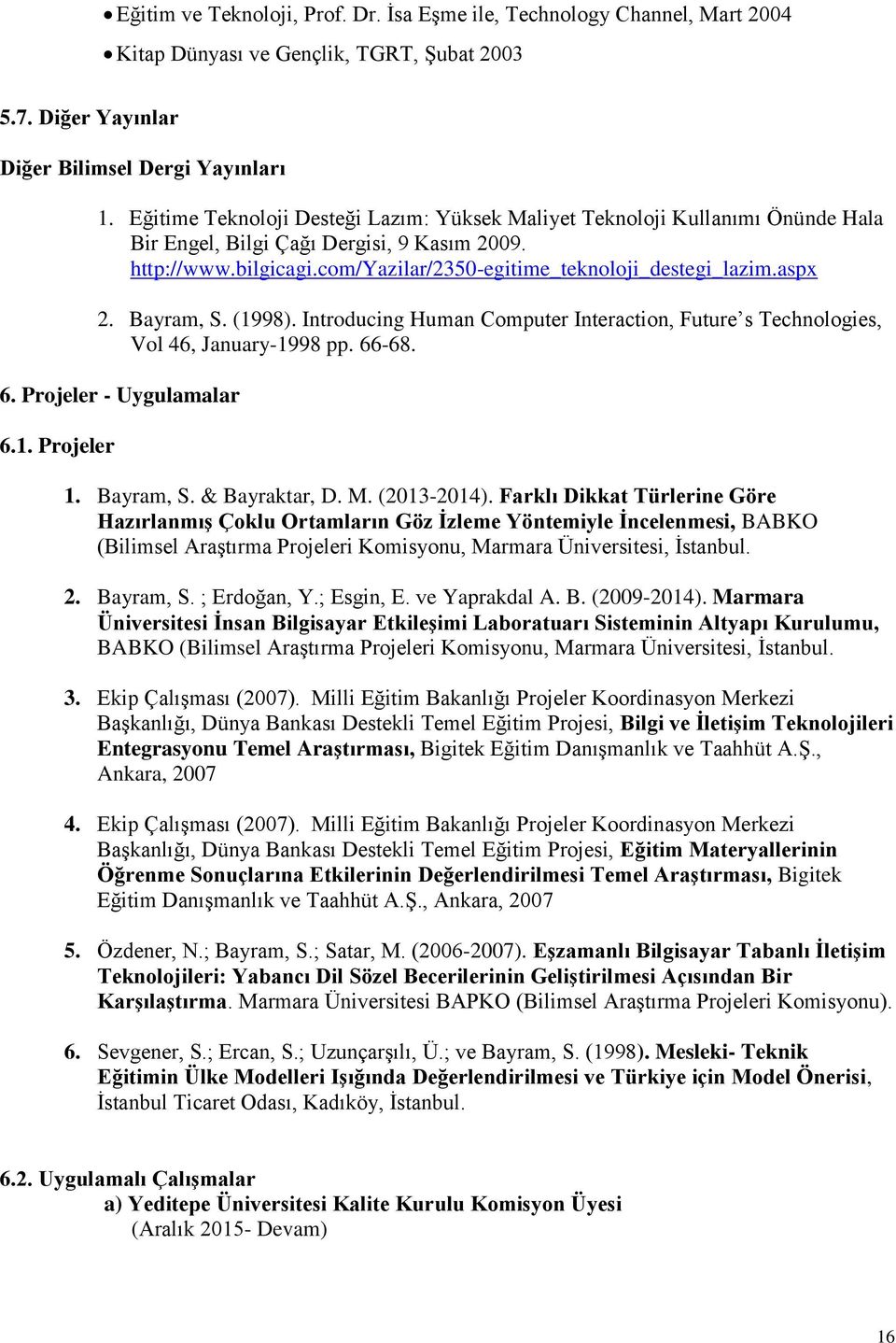 aspx 2. Bayram, S. (1998). Introducing Human Computer Interaction, Future s Technologies, Vol 46, January-1998 pp. 66-68. 6. Projeler - Uygulamalar 6.1. Projeler 1. Bayram, S. & Bayraktar, D. M.