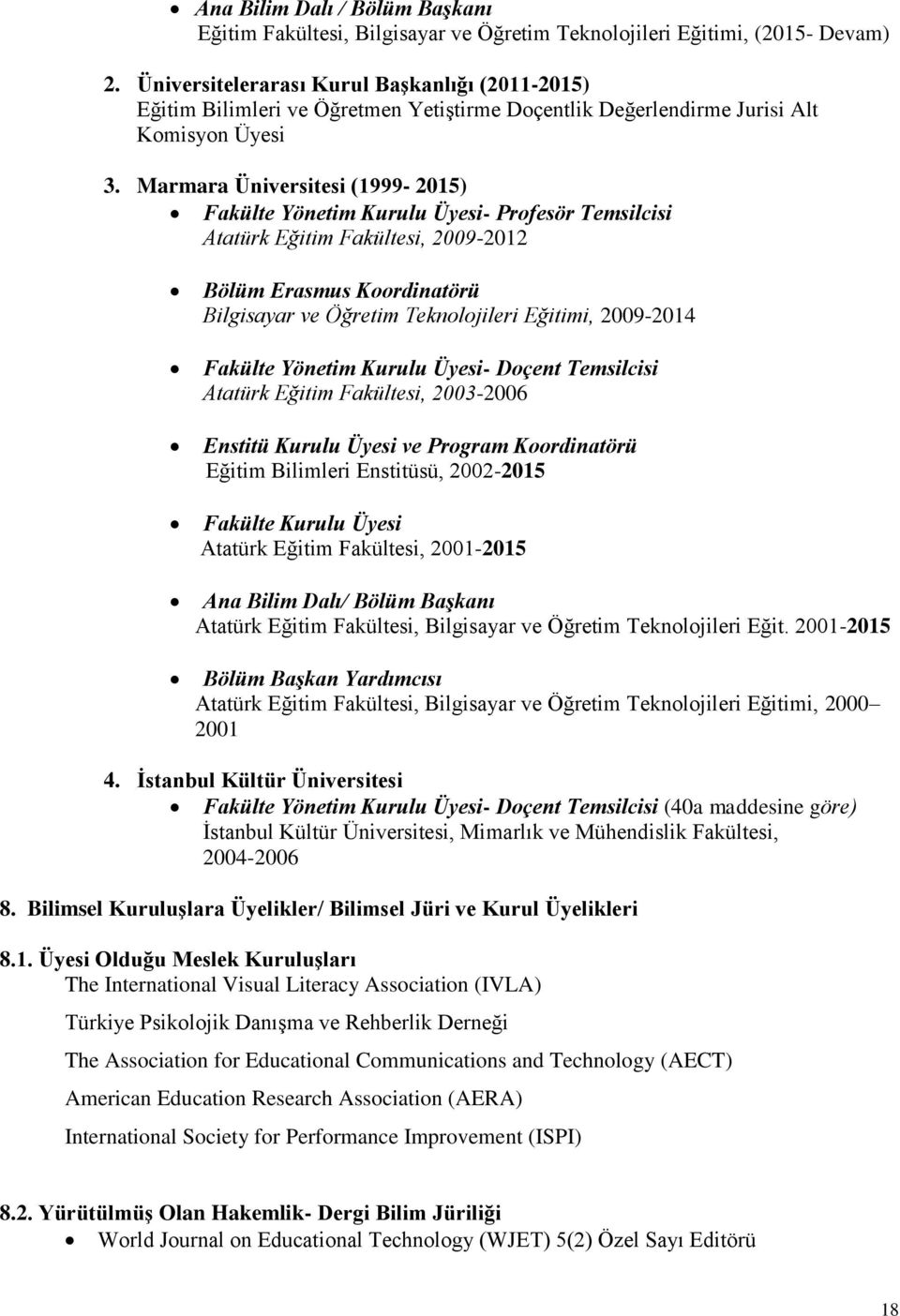 Marmara Üniversitesi (1999-2015) Fakülte Yönetim Kurulu Üyesi- Profesör Temsilcisi Atatürk Eğitim Fakültesi, 2009-2012 Bölüm Erasmus Koordinatörü Bilgisayar ve Öğretim Teknolojileri Eğitimi,