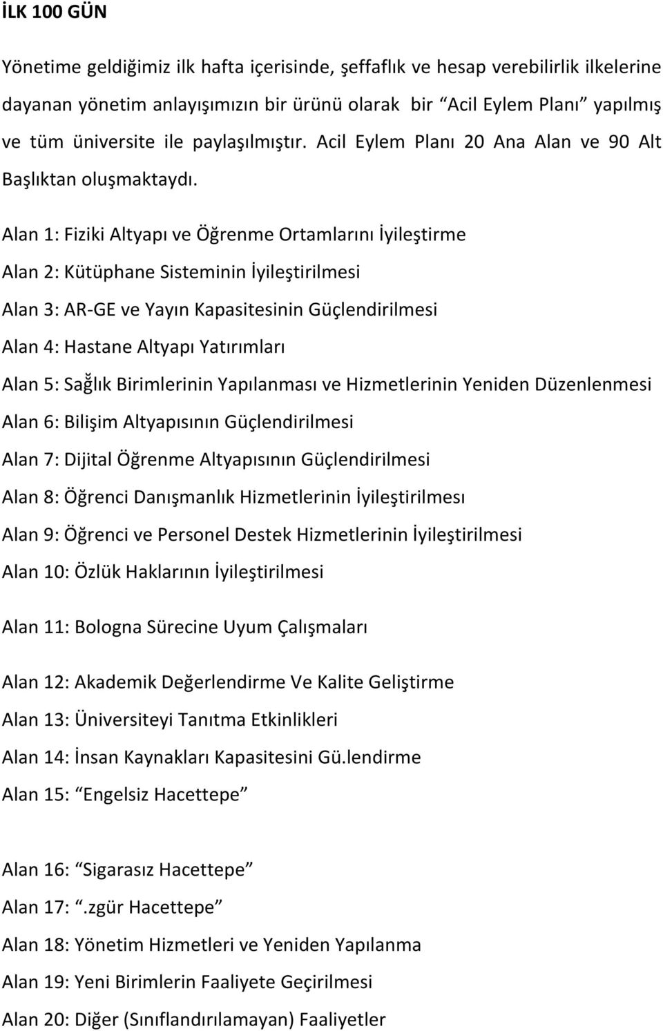 Alan1:FizikiAltyapıveÖğrenmeOrtamlarınıİyileştirme Alan2:KütüphaneSıṡtemıṅıṅİyı leştıṙı lmesi Alan3:ARUGEveYayınKapasitesininGüçlendirilmesi Alan4:HastaneAltyapıYatırımları Alan5:Sağ