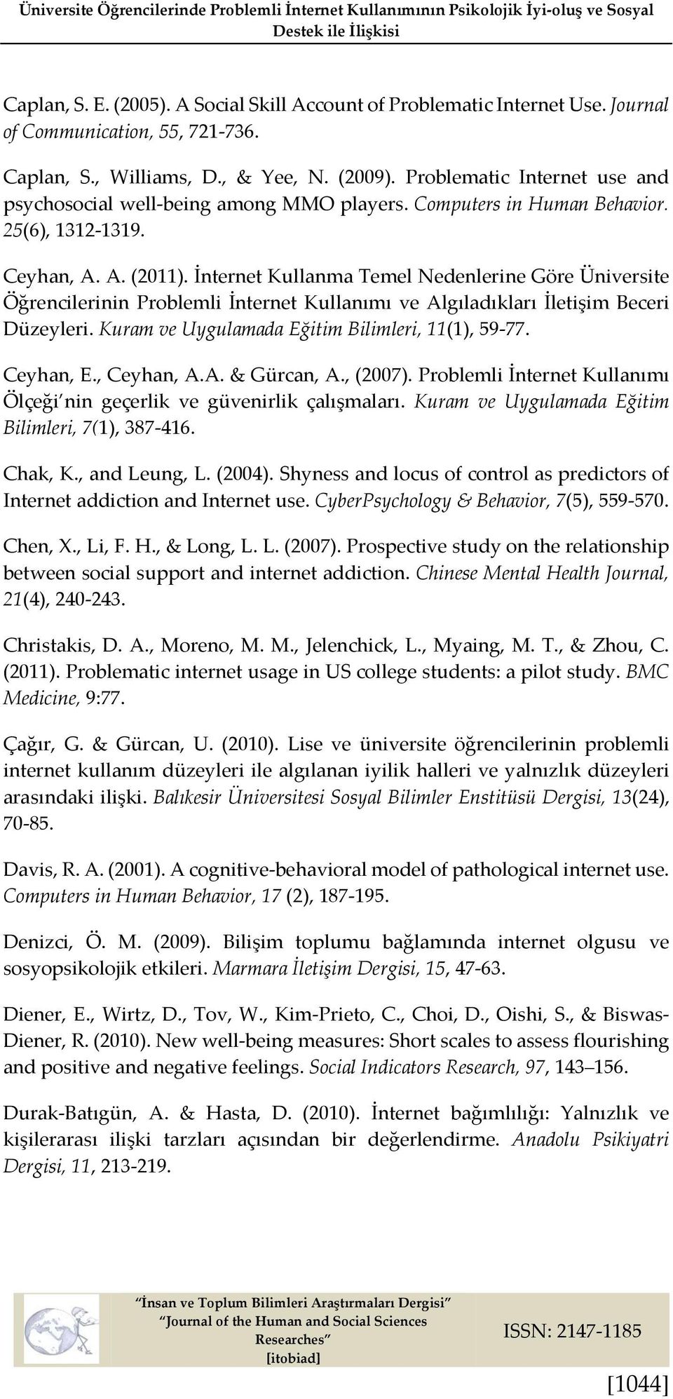 25(6), 1312-1319. Ceyhan, A. A. (2011). İnternet Kullanma Temel Nedenlerine Göre Üniversite Öğrencilerinin Problemli İnternet Kullanımı ve Algıladıkları İletişim Beceri Düzeyleri.