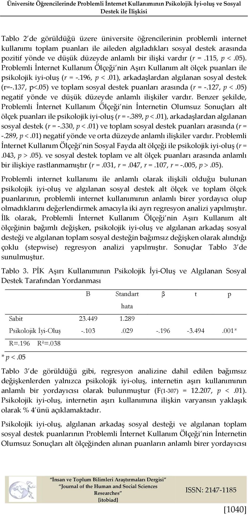 Problemli İnternet Kullanım Ölçeği nin Aşırı Kullanım alt ölçek puanları ile psikolojik iyi-oluş (r = -.196, p <.01), arkadaşlardan algılanan sosyal destek (r=-.137, p<.