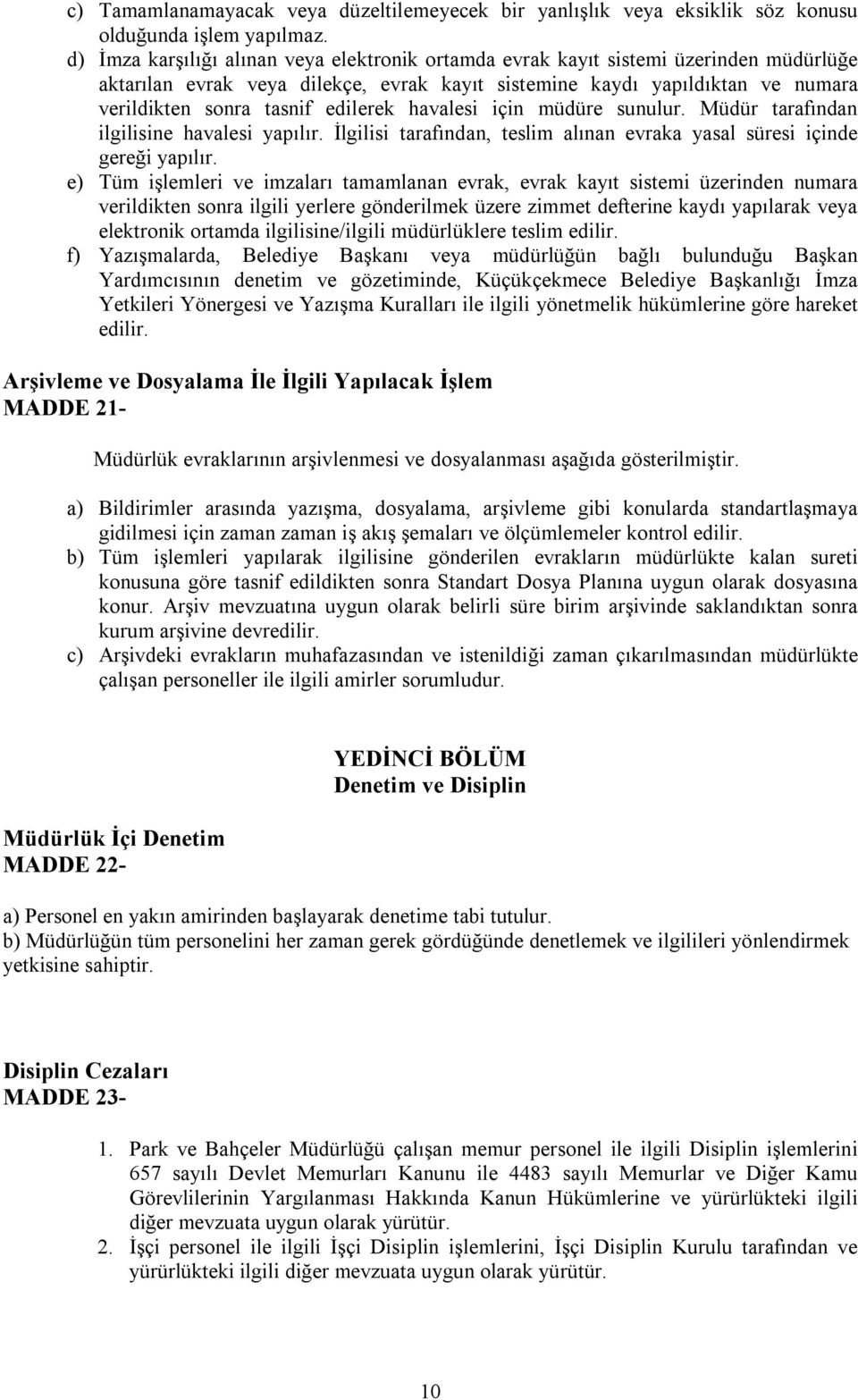 edilerek havalesi için müdüre sunulur. Müdür tarafından ilgilisine havalesi yapılır. İlgilisi tarafından, teslim alınan evraka yasal süresi içinde gereği yapılır.