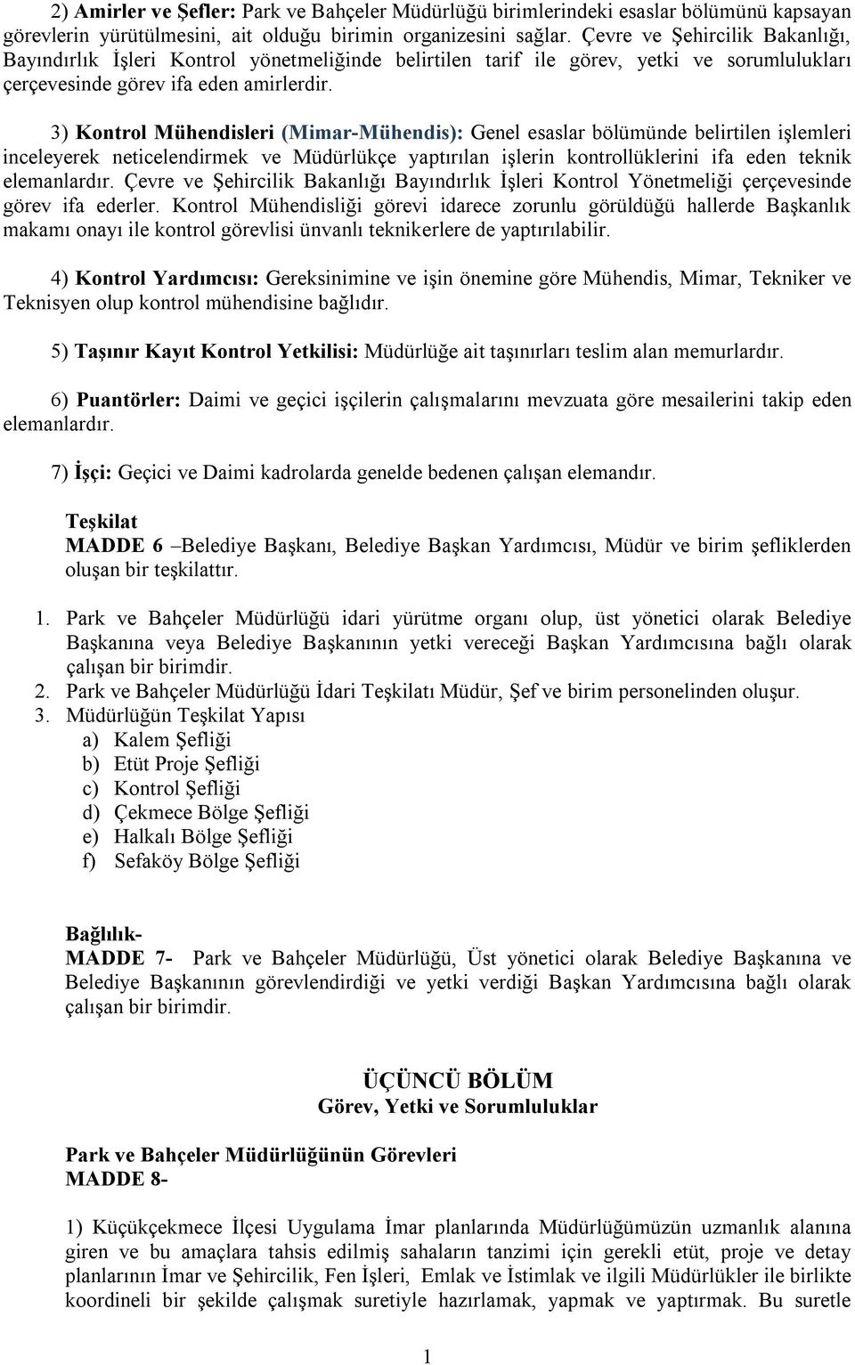 3) Kontrol Mühendisleri (Mimar-Mühendis): Genel esaslar bölümünde belirtilen işlemleri inceleyerek neticelendirmek ve Müdürlükçe yaptırılan işlerin kontrollüklerini ifa eden teknik elemanlardır.