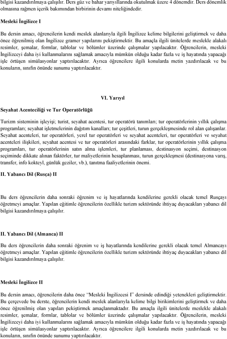 Bu amaçla ilgili ünitelerde meslekle alakalı resimler, şemalar, formlar, tablolar ve bölümler üzerinde çalışmalar yapılacaktır.