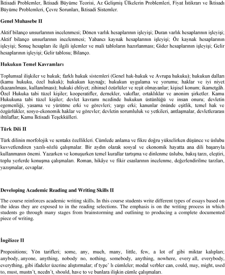 işleyişi; Öz kaynak hesaplarının işleyişi; Sonuç hesapları ile ilgili işlemler ve mali tabloların hazırlanması; Gider hesaplarının işleyişi; Gelir hesaplarının işleyişi; Gelir tablosu; Bilanço.