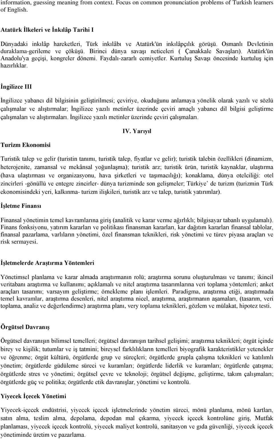 Birinci dünya savaşı neticeleri ( Çanakkale Savaşları). Atatürk'ün Anadolu'ya geçişi, kongreler dönemi. Faydalı-zararlı cemiyetler. Kurtuluş Savaşı öncesinde kurtuluş için hazırlıklar.