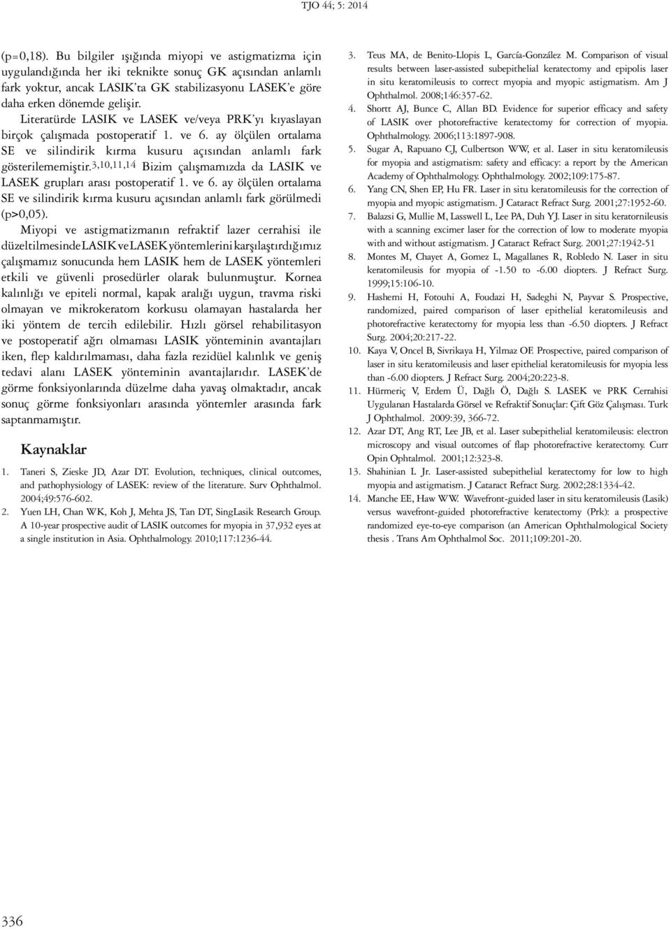 Literatürde LASIK ve LASEK ve/veya PRK yı kıyaslayan birçok çalışmada postoperatif 1. ve 6. ay ölçülen ortalama SE ve silindirik kırma kusuru açısından anlamlı fark gösterilememiştir.